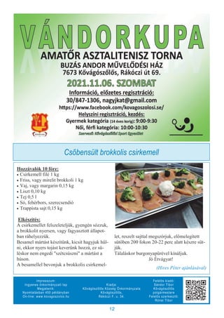 12
Impresszum:
Ingyenes önkormányzati lap
Megjelenik:
Nyomtatásban 450 példányban
On-line: www.kovagoszolos.hu
Kiadja:
Kővágószőlős Község Önkormányzata
Kővágószőlős,
Rákóczi F. u. 34.
Felelős kiadó:
Sándor Tibor
Kővágószőlős
polgármestere
Felelős szerkesztő:
Rónai Tibor
Hozzávalók 10 főre:
 Csirkemell filé 1 kg
 Friss, vagy mirelit brokkoli 1 kg
 Vaj, vagy margarin 0,15 kg
 Liszt 0,10 kg
 Tej 0,5 l
 Só, fehérbors, szerecsendió
 Trappista sajt 0,15 kg
Elkészítés:
A csirkemellet felszeleteljük, gyengén sózzuk,
a brokkolit nyersen, vagy fagyasztott állapot-
ban ráhelyezzük.
Besamel mártást készítünk, kicsit hagyjuk hűl-
ni, ekkor nyers tojást keverünk hozzá, ez sü-
léskor nem engedi "szétcsúszni" a mártást a
húson.
A besamellel bevonjuk a brokkolis csirkemel-
let, reszelt sajttal megszórjuk, előmelegített
sütőben 200 fokon 20-22 perc alatt készre süt-
jük.
Tálaláskor burgonyapürével kínáljuk.
Jó Étvágyat!
(Hires Péter ajánlásával)
Csőbensült brokkolis csirkemell
 