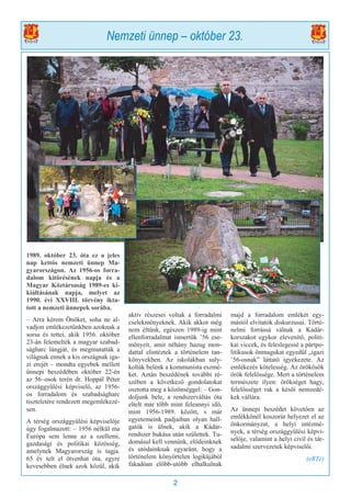 2
1989. október 23. óta ez a jeles
nap kettős nemzeti ünnep Ma-
gyarországon. Az 1956-os forra-
dalom kitörésének napja és a
Magyar Köztársaság 1989-es ki-
kiáltásának napja, melyet az
1990. évi XXVIII. törvény ikta-
tott a nemzeti ünnepek sorába.
– Arra kérem Önöket, soha ne al-
vadjon emlékezetünkben azoknak a
sorsa és tettei, akik 1956. október
23-án felemelték a magyar szabad-
ságharc lángját, és megmutatták a
világnak ennek a kis országnak iga-
zi erejét – mondta egyebek mellett
ünnepi beszédében október 22-én
az 56–osok terén dr. Hoppál Péter
országgyűlési képviselő, az 1956-
os forradalom és szabadságharc
tiszteletére rendezett megemlékezé-
sen.
A térség országgyűlési képviselője
úgy fogalmazott: – 1956 nélkül ma
Európa sem lenne az a szellemi,
gazdasági és politikai közösség,
amelynek Magyarország is tagja.
65 év telt el ötvenhat óta, egyre
kevesebben élnek azok közül, akik
aktív részesei voltak a forradalmi
cselekményeknek. Akik akkor még
nem éltünk, egészen 1989-ig mint
ellenforradalmat ismertük ’56 ese-
ményeit, amit néhány hazug mon-
dattal elintéztek a történelem tan-
könyvekben. Az iskolákban suly-
kolták belénk a kommunista eszmé-
ket. Aztán beszédének további ré-
szében a következő gondolatokat
osztotta meg a közönséggel: – Gon-
doljunk bele, a rendszerváltás óta
eltelt már több mint feleannyi idő,
mint 1956-1989. között, s már
egyetemeink padjaiban olyan hall-
gatók is ülnek, akik a Kádár-
rendszer bukása után születtek. Tu-
domásul kell vennünk, elődeinknek
és utódainknak egyaránt, hogy a
történelem könyörtelen logikájából
fakadóan előbb-utóbb elhalkulnak
majd a forradalom emlékét egy-
mástól elvitatók diskurzusai. Törté-
nelmi forrássá válnak a Kádár-
korszakot egykor elevenítő, politi-
kai viccek, és feleslegessé a pártpo-
litikusok önmagukat egyedül „igazi
’56-osnak” láttató igyekezete. Az
emlékezés kötelesség. Az örökösök
örök felelőssége. Mert a történelem
természete ilyen: örökséget hagy,
felelősséget rak a késői nemzedé-
kek vállára.
Az ünnepi beszédet követően az
emlékkőnél koszorút helyezet el az
önkormányzat, a helyi intézmé-
nyek, a térség országgyűlési képvi-
selője, valamint a helyi civil és tár-
sadalmi szervezetek képviselői.
(eRTé)
Nemzeti ünnep – október 23.
 