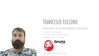 Francesco Fullone
Business & Sustainability Designer
Consulente strategico
Digital Transformation Manager
Manager dell’Inn...