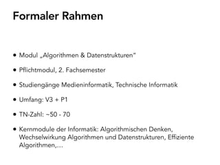• Modul „Algorithmen & Datenstrukturen“
• Pflichtmodul, 2. Fachsemester
• Studiengänge Medieninformatik, Technische Inform...