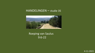 HANDELINGEN – studie 35
4-11-2021
Roeping van Saulus
9:6-22
 