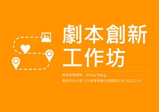 劇本創新
工作坊
服務策略顧問．Winny Wang
龍華科技大學 文化創意與數位媒體設計系| 2021.11.4
 