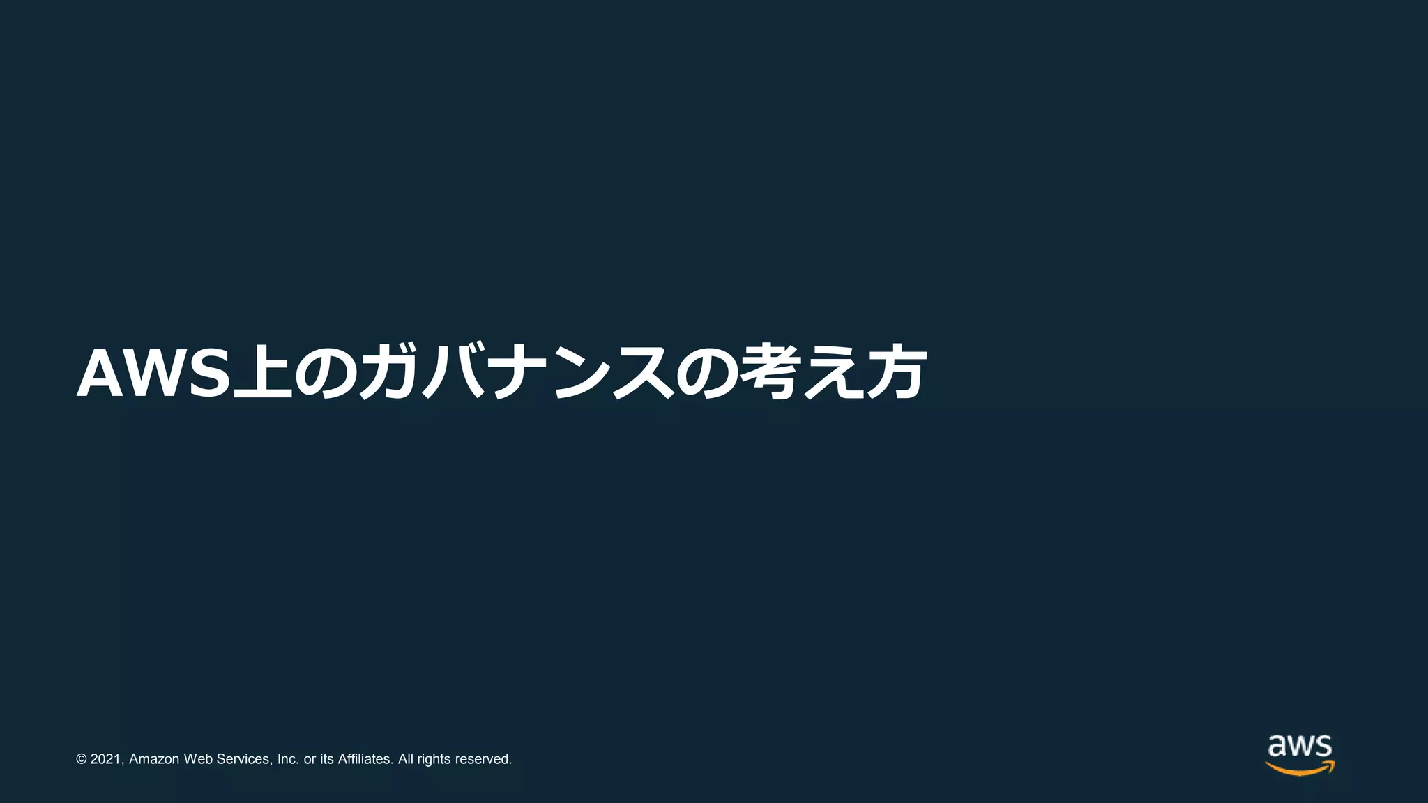 © 2021, Amazon Web Services, Inc. or its Affiliates. All rights reserved.
AWS上のガバナンスの考え方
 