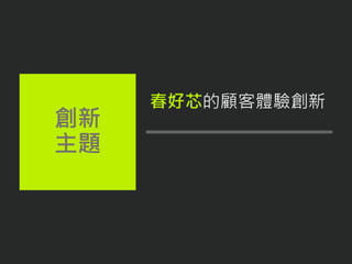 春好芯的顧客體驗創新
創新
主題
 
