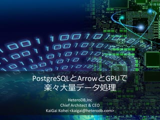 PostgreSQLとArrowとGPUで
楽々大量データ処理
HeteroDB,Inc
Chief Architect & CEO
KaiGai Kohei <kaigai@heterodb.com>
 