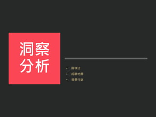 • 階梯法
• 經驗地圖
• 場景行銷
洞察
分析
 