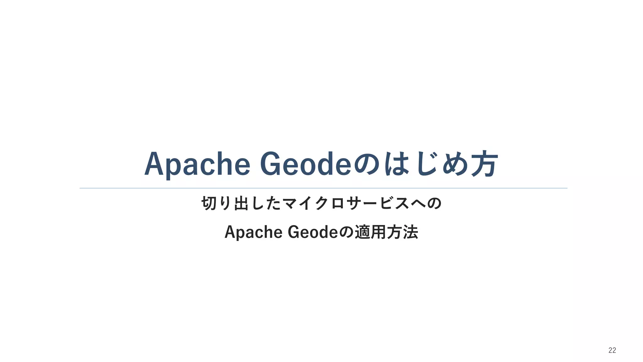 Apache Geodeのはじめ方
切り出したマイクロサービスへの
Apache Geodeの適用方法
22
 
