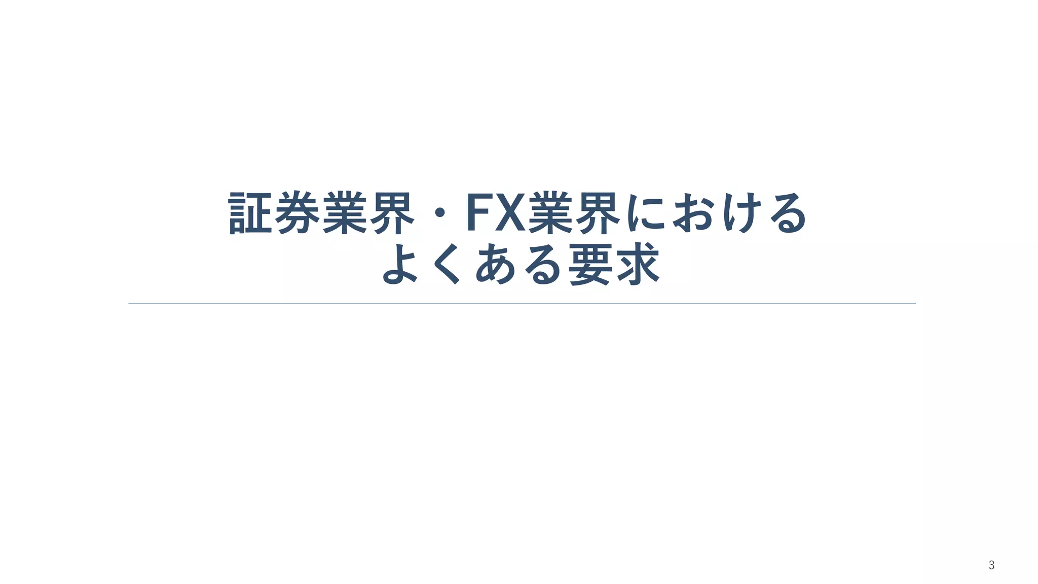 証券業界・FX業界における
よくある要求
3
 
