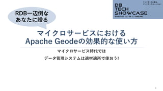 マイクロサービスにおける
Apache Geodeの効果的な使い方
マイクロサービス時代では
データ管理システムは適材適所で使おう!
0
RDB一辺倒な
あなたに贈る
 