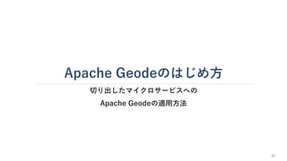 Apache Geodeのはじめ方
切り出したマイクロサービスへの
Apache Geodeの適用方法
22
 