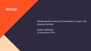 Mastering the culture of innovation in sport and
physical activity
MOVE CONGRESS
19 November 2021
 