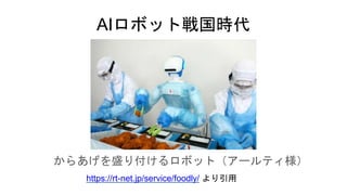 AIロボット戦国時代
からあげを盛り付けるロボット（アールティ様）
https://rt-net.jp/service/foodly/ より引用
 