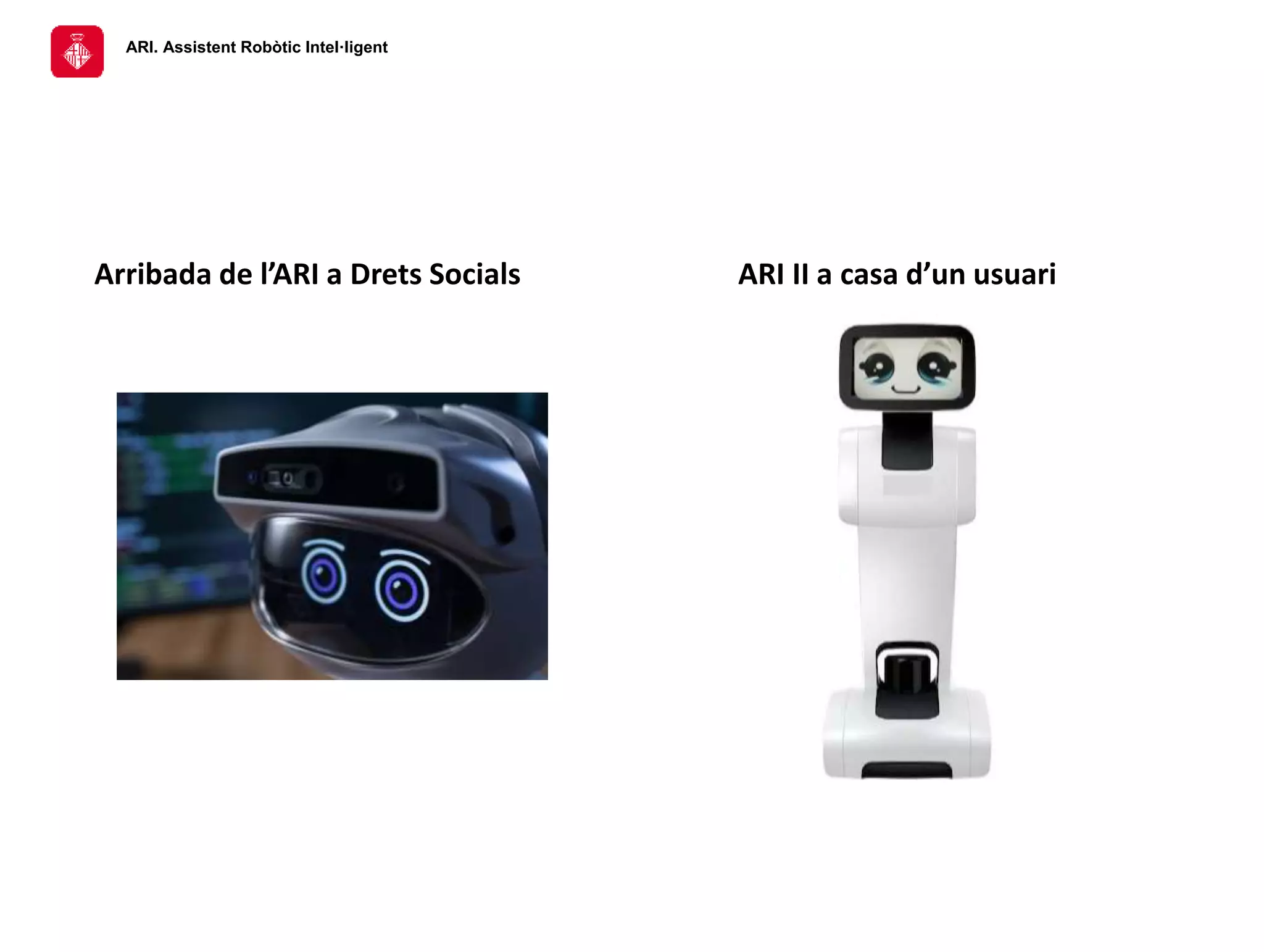 ARI. Assistent Robòtic Intel·ligent
Arribada de l’ARI a Drets Socials ARI II a casa d’un usuari
 