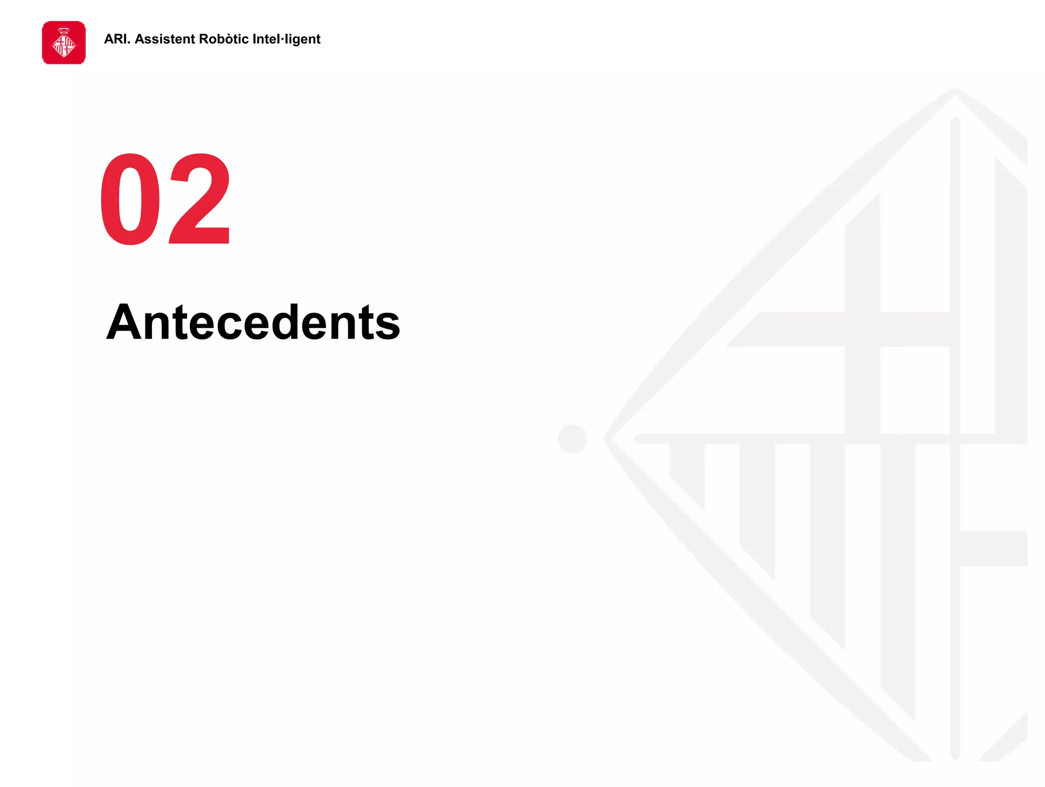 ARI. Assistent Robòtic Intel·ligent
02
Antecedents
 