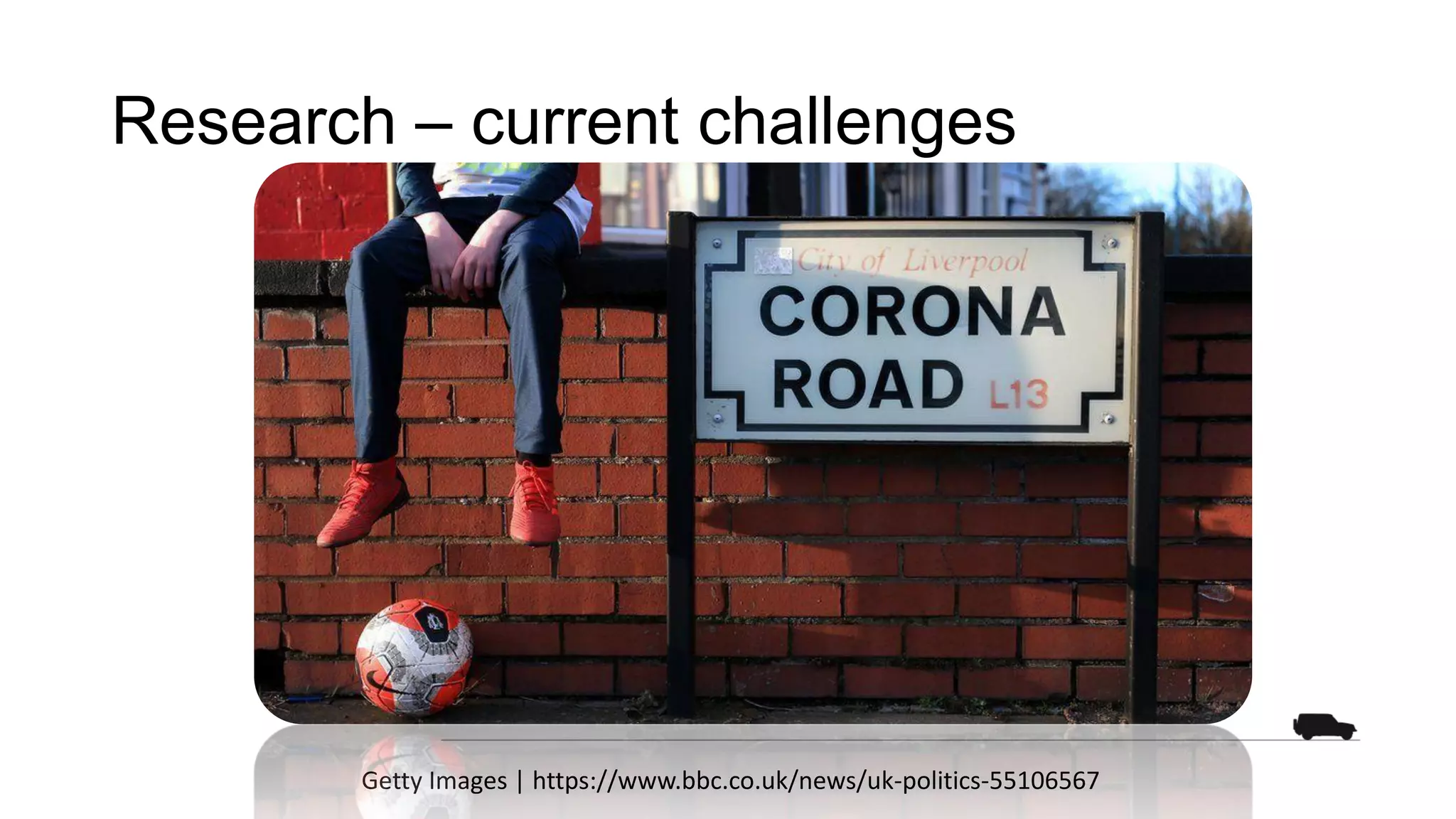 Research – current challenges
Getty Images | https://www.bbc.co.uk/news/uk-politics-55106567
 