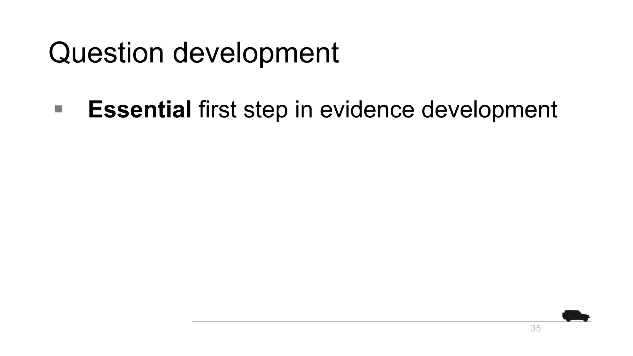 Question development
 Essential first step in evidence development
35
 