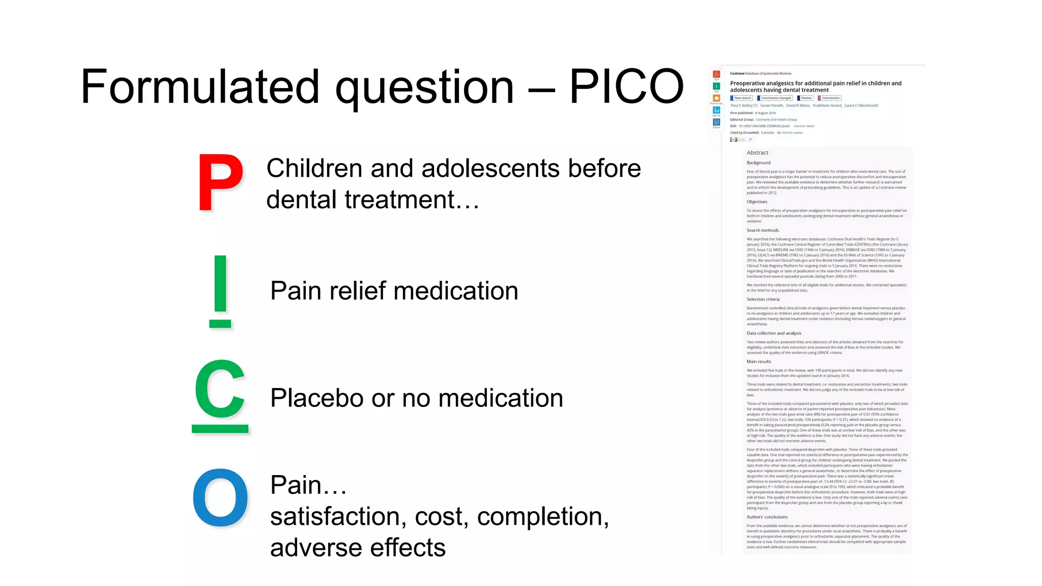 Formulated question – PICO
P
I
C
O
Children and adolescents before
dental treatment…
Pain relief medication
Pain…
satisfaction, cost, completion,
adverse effects
Placebo or no medication
 