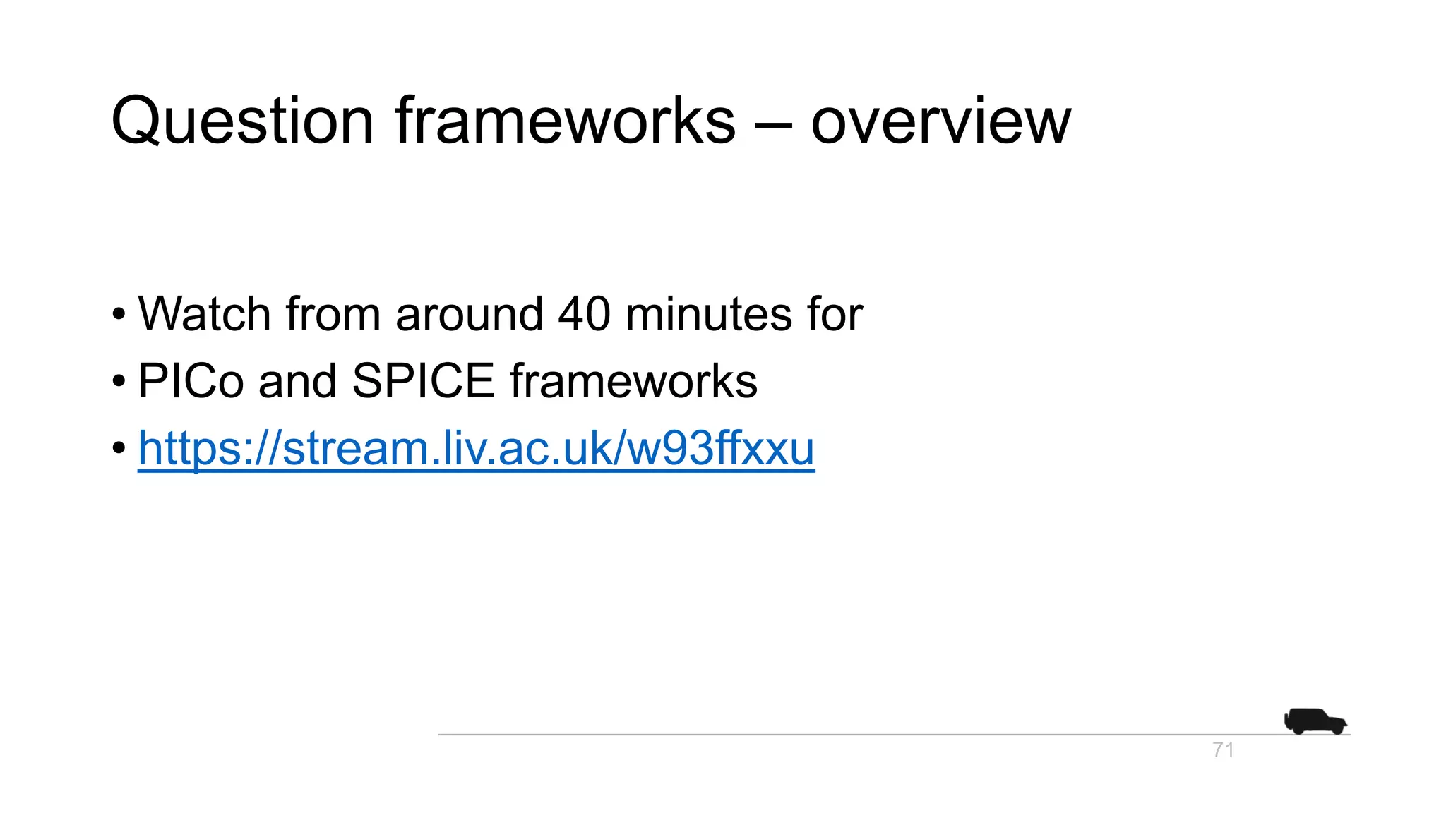 Question frameworks – overview
71
• Watch from around 40 minutes for
• PICo and SPICE frameworks
• https://stream.liv.ac.uk/w93ffxxu
 