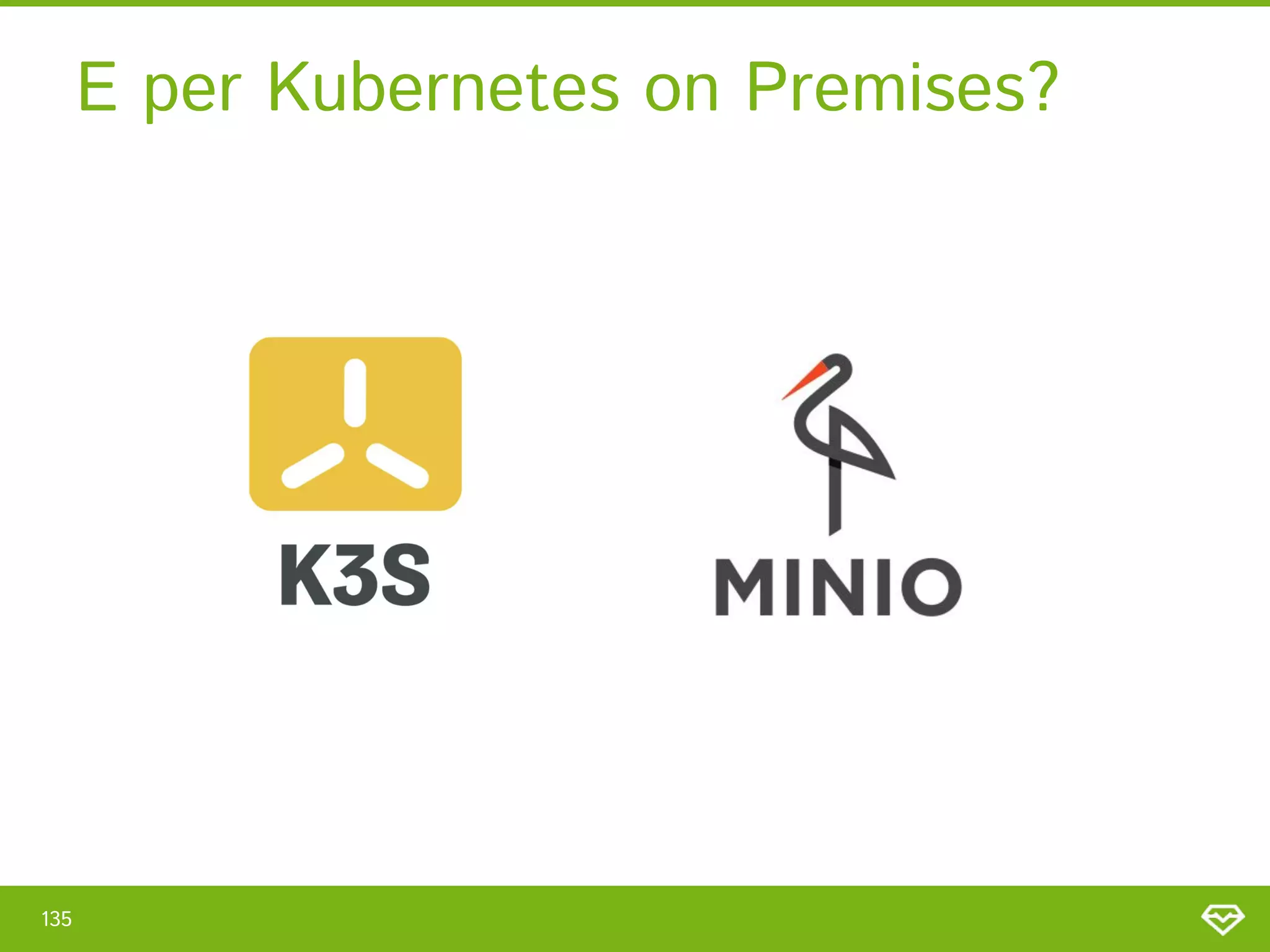 E per Kubernetes on Premises? 
135 
 