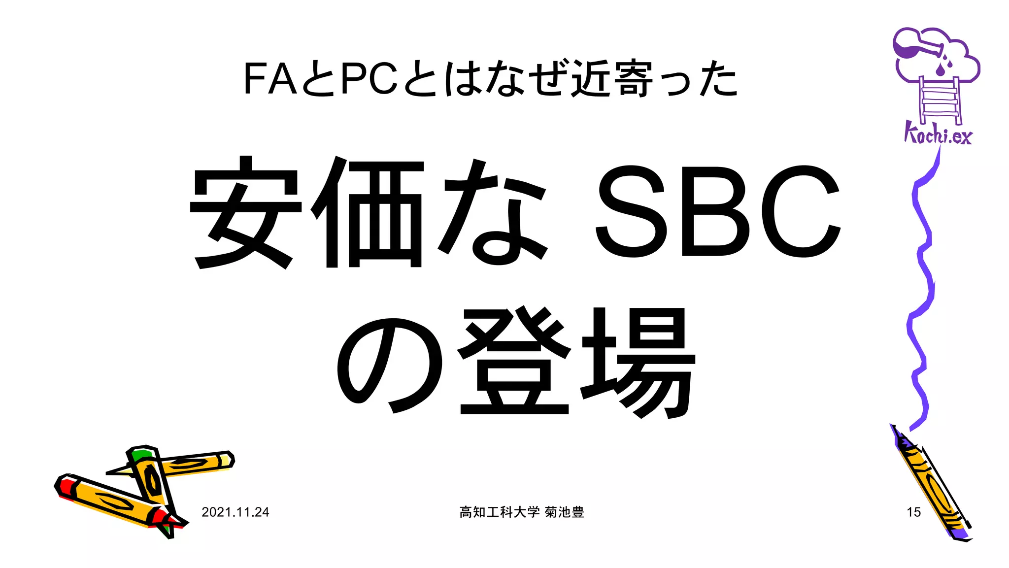 FAとPCとはなぜ近寄った
安価な SBC
の登場
2021.11.24 高知工科大学 菊池豊 15
 