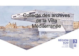Collecte des archives
de la Villa
Méditerranée
 