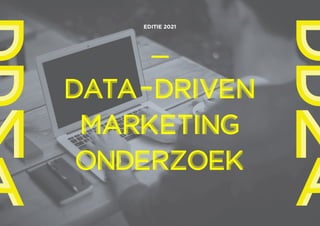 EDITIE 2021
DATA-DRIVEN
MARKETING
ONDERZOEK
DATA-DRIVEN
MARKETING
ONDERZOEK
 