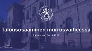 Suomen Pankki
Talousosaaminen murrosvaiheessa
Rahamuseo 30.11.2021
Anu Raijas
 