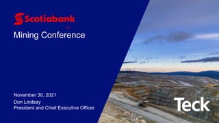 Mining Conference
November 30, 2021
Don Lindsay
President and Chief Executive Officer
 