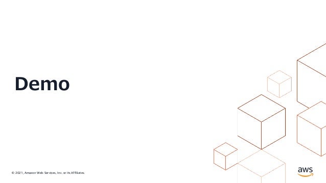 © 2021, Amazon Web Services, Inc. or its Affiliates.
Demo
 