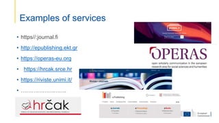 • https//:journal.fi
• http://epublishing.ekt.gr
• https://operas-eu.org
• https://hrcak.srce.hr
• https://riviste.unimi.it/
• …………………….
Examples of services
 