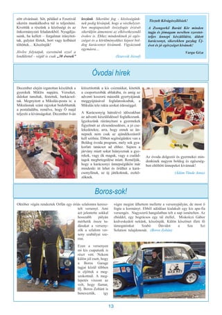 13
December elején izgatottan készültek a
gyerekek Miklós napjára. Verseket,
dalokat tanultak, festettek, barkácsol-
tak. Megnyitott a Mikulás-posta is: a
Mikulásnak szánt rajzokat bedobhatták
a postaládába, remélve, hogy Ő majd
teljesíti a kívánságokat. December 6-án
kitisztították a kis csizmáikat, kitették
a csoportszobák ablakába, és amíg az
adventi koszorú második gyertyájának
meggyújtásával foglalatoskodtak, a
Mikulás tele rakta azokat édességgel.
A Karácsonyig hátralévő időszakban
az adventi készülődéssel foglalkozunk.
Igyekszünk ráirányítani a gyermekek
figyelmét az elcsendesedésre, a jó cse-
lekedetekre, arra, hogy ennek az ün-
nepnek nem csak az ajándékozásról
kell szólnia. Ebben segítségünkre van a
Boldog óvoda program, mely sok gya-
korlati tanácsot ad ehhez. Sajnos a
járvány miatt sokat hiányoznak a gye-
rekek, vagy ők maguk, vagy a család-
tagok megbetegedése miatt. Reméljük,
hogy a karácsonyi ünnepségükön már
mindenki itt lehet és örülhet a kará-
csonyfának, az új játékoknak, eszkö-
zöknek.
Az óvoda dolgozói és gyermekei min-
denkinek nagyon boldog és egészség-
ben eltöltött ünnepeket kívánnak!
(Ádám Tünde Anna)
Óvodai hírek
Október végén rendeztek Orfűn egy óriás szlalomra keresz-
telt versenyt. Ami
azt jelentette sokkal
hosszabb pályán
mérhetik össze tu-
dásukat a verseny-
zők a szlalom ver-
seny szabályai sze-
rint.
Ezen a versenyen
mi kis csapatunk is
részt vett. Nekem
külön jól esett, hogy
a Boros Garage
tagjai közül többen
is eljöttek a meg-
szokottnál. A meg-
lepetés viszont az
volt, hogy fiamat,
Ifj. Boros Zoltánt is
beneveztük, így
végre megint ülhettem mellette a versenypályán, de most ő
fogta a kormányt. Ebből adódóan kialakult egy kis apa-fia
versengés. Nagyszerű hangulatban telt a nap ismételten. Az
ebéddel, egy bográcsos egy tál étellel, Miskolczi Gábor
kedveskedett nekünk, köszönjük. Külön köszönet illeti fő
támogatónkat Szabó Dávidot a Sza Szi
Solution tulajdonosát. (Boros Zoltán)
Boros-sok!
zött elvárásait. Sőt, például a Fesztivál
sikerén munkálkodva túl is teljesíteni.
Kivettük a részünk a közösségi és az
önkormányzati feladatokból. Nyugdíja-
saink, ha kellett – forgalmat irányítot-
tak, gulyást főztek, bort vagy kolbászt
töltöttek… Köszönjük!
Jövőre folytatjuk, szeretnénk ezzel a
lendülettel - végül is csak „30 évesek”
leszünk. Sikerülni fog - közösségünk-
nek pedig kívánjuk, hogy a vészhelyzet-
ben megtapasztalt összefogás érzését
sikerüljön átmenteni az elkövetkezendő
évekre is. Ehhez mindenkinek jó egés-
zséget és a körülményekhez képest bol-
dog karácsonyt kívánunk. Vigyázzunk
egymásra…
(Szurcsik József)
Tisztelt Kővágószőlősiek!
A Zsongorkő Baráti Kör minden
tagja és jómagam nevében szeretet-
teljes ünnepi készülődést, áldott
karácsonyt, sikerekben gazdag Új-
évet és jó egészséget kívánok!
Varga Géza
 