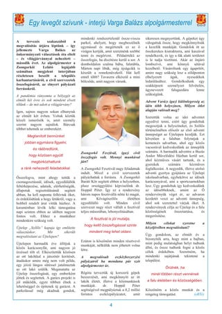 4
A tervezés szakaszából a
megvalósítás útjára léptünk – így
jellemezte Varga Balázs az
önkormányzati választások óta eltelt
– és világjárvánnyal nehezített –
második évet. Az alpolgármester a
Zsongorkői Lelátó legújabb
számában megjelent interjúban
részletesen beszélt a település
karbantartásáról, a civil szervezetek
összefogásáról, az elnyert pályázati
forrásokról.
A pandémia rányomta a bélyegét az
elmúlt két évre és sok mindent elvett
tőlünk – de mit adott a világjárvány?
Igen, sajnos nagyon sokan elhunytak
az elmúlt két évben. Voltak köztük
közeli ismerősök is, amit személy
szerint nagyon sajnálok. Bárcsak
többet tehetnék az emberekért.
Megtanított bennünket
jobban egymásra figyelni,
és ráébredtünk,
hogy közösen együtt
megbirkózhattunk
a ránk nehezedő feladatokkal.
Összefogva, mint ahogy tettük a
csomagosztásnál, idősek, egyedülállók
feltérképezése, adataik, elérhetőségük,
állapotuk regisztrálásánál segített
abban, ha kell naponta felhívtuk őket,
és érdeklődtünk a hogy létükről, vagy a
boltból rendelt árut vittük házhoz. A
karanténban lévők lelki támogatása
napi szinten ebben az időben nagyon
fontos volt. Ehhez a munkához
mindenkire szükség volt.
Újtelep „Szőlős” kapuja így említette
választáskor. Mit sikerült
megvalósítani az Újtelepen?
Újtelepen harmadik éve állítjuk a
közös karácsonyfát, ami nagyon jó
érzéssel tölt el. Elkészítettük közösen
az ott lakókkal a játszótér kerítését,
átadáskor amire még nem volt példa,
egy jóízű lángos sütéssel jutalmaztak
az ott lakó szülők. Megmutatta az
Újtelep összefogását, egy emberként
jöttek és segítettek. A garázs projekt is
jól működik, egyre többen élnek a
lehetőséggel és építenek új garázst. A
parkolással még akadnak gondok,
mindenki rendszertelenül össze-vissza
parkol, ahelyett, hogy megbeszélnék
egymással és megértenék ez az ő
virágos kertjük, amit szeretnénk szebbé
tenni és megőrizni. Példaértékű az
összefogás, ha díszítésre kerül a sor. A
domboldalon szalma bábu, falutábla,
Márton napi libák, még újságcikk is
készült a remekművekről. Hát kell
ennél több? Tavaszra elkészül a mini
bölcsőde, amit nagyon várunk.
Zsongorkő Fesztivál, igazi civil
összefogás volt. Mennyi munkával
járt?
A Zsongorkő Fesztivál nagy feladatnak
indult. Mivel a civil szervezetek
pályázhattak a forrásra. A Zsongorkő
Baráti Kör segített ebben a helyzetben,
plusz országgyűlési képviselőnk dr.
Hoppál Péter. Így ez a rendezvény
három napos fesztivállá nőtte ki magát,
ami Kővágószőlős életében
egyedülálló volt. Minden civil
szervezet nagy részt vállalt a fesztivál
teljes műsorában, lebonyolításában.
A fesztivál is jól mutatja,
hogy kellő összefogással szinte
mindent meg lehet oldani.
Ezúton is köszönöm minden résztvevő
munkáját, nélkülük nem jöhetett volna
létre.
A megvalósult eszközbeszerzési
pályázatról ha mondana pár szót
alpolgármester úr.
Régóta terveztük új korszerű gépek
beszerzését, ami megkönnyíti az itt
lakók életét, illetve a közmunkások
munkáját. dr. Hoppál Péter
segítségével megpályáztuk a 8,2 millió
forintos eszközpályázatot, amit
sikeresen megnyertünk. A gépeket úgy
válogattuk össze, hogy megkönnyítsük
a kezelők munkáját. Gondolok itt az
összkerekes kistraktorra, ami kaszával
rendelkezik, és így a fák alatti területet
is le tudja tisztítani. Akár az önjáró
lombszívó, ami könnyű sétával
kezelhető. Vásároltunk egy ágaprítót,
amire nagy szükség lesz a zöldponton
elhelyezett ágak, nyesedékek
ledarálásához. Gondolkodunk egy
szakképzett személyzet felvételén,
úgynevezett falugazdára lenne
szükségünk.
Advent Varázs igazi különlegesség az
idén több helyszínen, Milyen ötlet
alapján valósult meg?
Szerettük volna az idei adventet
egyedivé tenni, ezért úgy gondoltuk
megosztjuk a helyszíneket, és Szőlős
történelmében először az első adventi
ünnepséget az Újtelepen kezdjük. Ezt
követően a faluban folytatjuk a
kemencés udvarban, ahol egy közös
vacsorával kedveskedünk az ünneplők
számára. A harmadik adventre a Buzás
Andor Művelődési Házban kerül sor,
ahol kézműves vásárt tartunk, és a
gyerekek számára kézműves
foglalkozást. A negyedik, illetve utolsó
adventi gyertya gyújtásra az Újtelepi
iskolaudvarban, egybekötve az idősek
karácsonyával, ami a sportcsarnokban
lesz. Úgy gondoltuk így kedveskedünk
az idősebbeknek, amint az Ő
rendezvényük véget ér, az udvaron
kezdetét veszi az adventi ünnepség,
ahol sok szeretettel várjuk őket. A
rendezvények célja az Újtelep és a falu
közösségének összetartása, és
megerősítése.
Milyen célokat szeretne a
közeljövőben megvalósítani?
Úgy gondolom, az elmúlt év a
bizonyíték arra, hogy mint a bajban,
mint pedig mulatságban helyt tudtunk
állni, és össze tudtunk fogni a közös
célok érdekében. Szeretném, ha
mindenki sajátjának tekintené a
települést.
Örülnék, ha
minél többen részt vennének
a falu életében és közösségében.
Köszönöm a közös munkát és a
rengeteg támogatást. (eRTé)
Egy levegőt szívunk - interjú Varga Balázs alpolgármesterrel
 