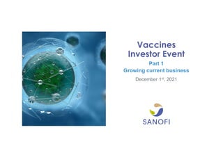1
Vaccines
Investor Event
Part 1
Growing current business
December 1st, 2021
 