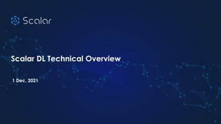 Scalar DL Technical Overview
1 Dec, 2021
1
 