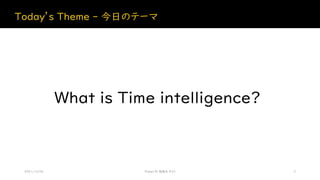 Today’s Theme - 今日のテーマ
2021/12/04 Power BI 勉強会 #23 3
What is Time intelligence?
 