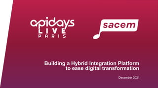 Building a Hybrid Integration Platform
to ease digital transformation
December 2021
 
