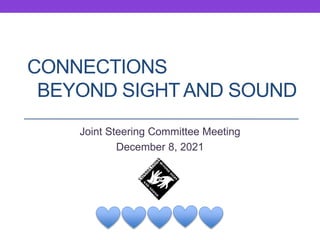 CONNECTIONS
BEYOND SIGHT AND SOUND
Joint Steering Committee Meeting
December 8, 2021
 