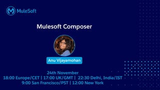 All contents © MuleSoft, LLC
Mulesoft Composer
Anu Vijayamohan
24th November
18:00 Europe/CET | 17:00 UK/GMT | 22:30 Delhi, India/IST
9:00 San Francisco/PST | 12:00 New York
 