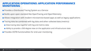 © OPITZ CONSULTING 2021 / Öffentlich
APPLICATION OPERATIONS: APPLICATION PERFORMANCE
MONITORING
Implementing Cloud-native Apps on OCI 27
¢ Provides a Distributed Tracing System as a Service
¢ Builds upon open standard like OpenTracing and OpenTelemetry
¢ Allows integration with modern microservice-based apps as well as legacy applications
¢ Tracing data be combined with log data and other collected data (metrics)
¢ View tracing data together with log and metrics data
¢ Ability to provide a 360-degree view on the application and infrastructure state
¢ Provides OOTB functionalities for end-user monitoring
 