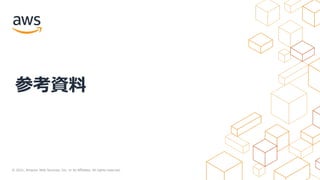 © 2021, Amazon Web Services, Inc. or its Affiliates. All rights reserved.
参考資料
 