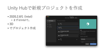 Unity Hubで新規プロジェクトを作成
• 2020.2.6f1 (Intel)
• まずはIntelで。
• 3D
• でプロジェクト作成
 