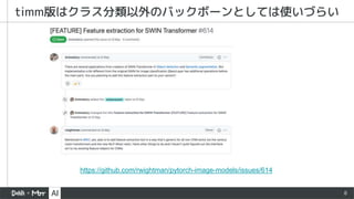 8
timm版はクラス分類以外のバックボーンとしては使いづらい
https://github.com/rwightman/pytorch-image-models/issues/614
 