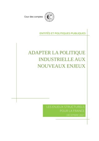 LES ENJEUX STRUCTURELS
POUR LA FRANCE
DÉCEMBRE 2021
ENTITÉS ET POLITIQUES PUBLIQUES
ADAPTER LA POLITIQUE
INDUSTRIELLE AUX
NOUVEAUX ENJEUX
 