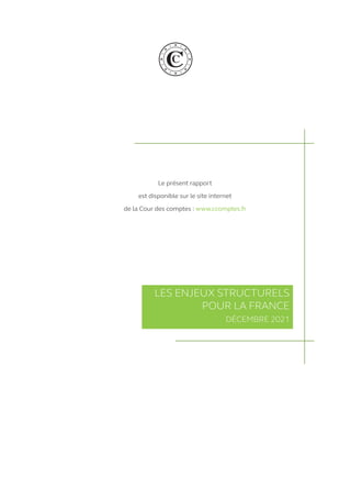 Le présent rapport
est disponible sur le site internet
de la Cour des comptes : www.ccomptes.fr
LES ENJEUX STRUCTURELS
POUR LA FRANCE
DÉCEMBRE 2021
 