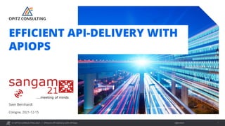 © OPITZ CONSULTING 2021 / Öffentlich
Efficient API delivery with APIOps 1
Cologne, 2021-12-15
Sven Bernhardt
EFFICIENT API-DELIVERY WITH
APIOPS
 