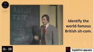 INQUIZITIVE SASWATA
Q - 10
Identify the
world-famous
British sit-com.
 
