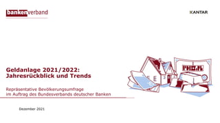 Geldanlage 2021/2022:
Jahresrückblick und Trends
Repräsentative Bevölkerungsumfrage
im Auftrag des Bundesverbands deutscher Banken
Dezember 2021
 
