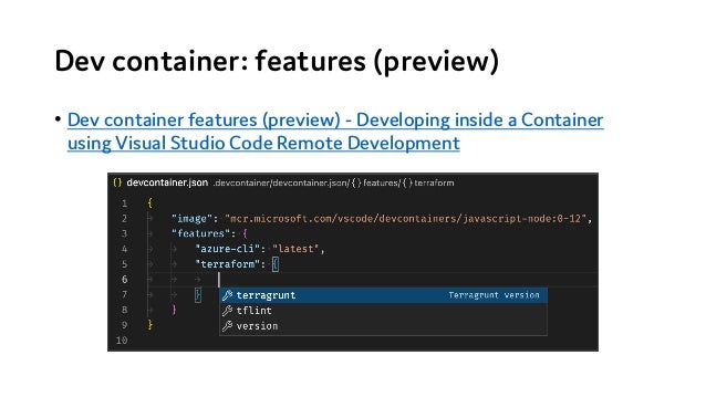 Dev container: features (preview)
• Dev container features (preview) - Developing inside a Container
using Visual Studio Code Remote Development
 