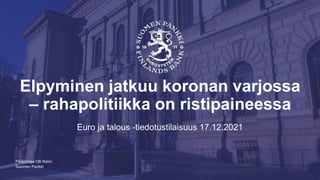 Suomen Pankki
Elpyminen jatkuu koronan varjossa
– rahapolitiikka on ristipaineessa
Euro ja talous -tiedotustilaisuus 17.12.2021
Pääjohtaja Olli Rehn
 