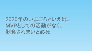 2020年のいまごろといえば…
MVPとしての活動がなく、
剥奪されまいと必死
3
 
